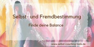 Selbstbestimmung - Fremdbestimmung - Finde die Balance