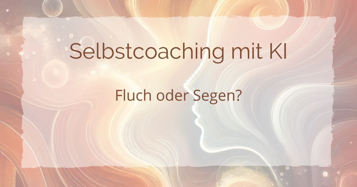 Selbstcoaching mit KI – Fluch oder Segen?