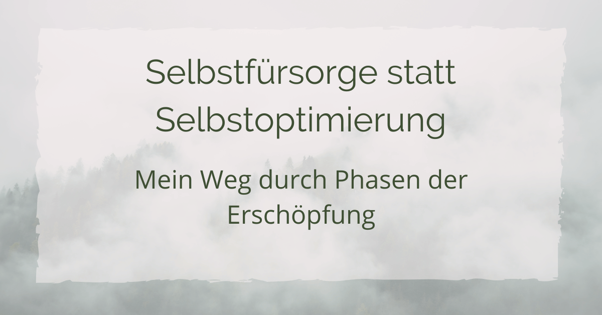 Selbstfürsorge statt Selbstoptimierung – mein Weg durch Phasen der Erschöpfung