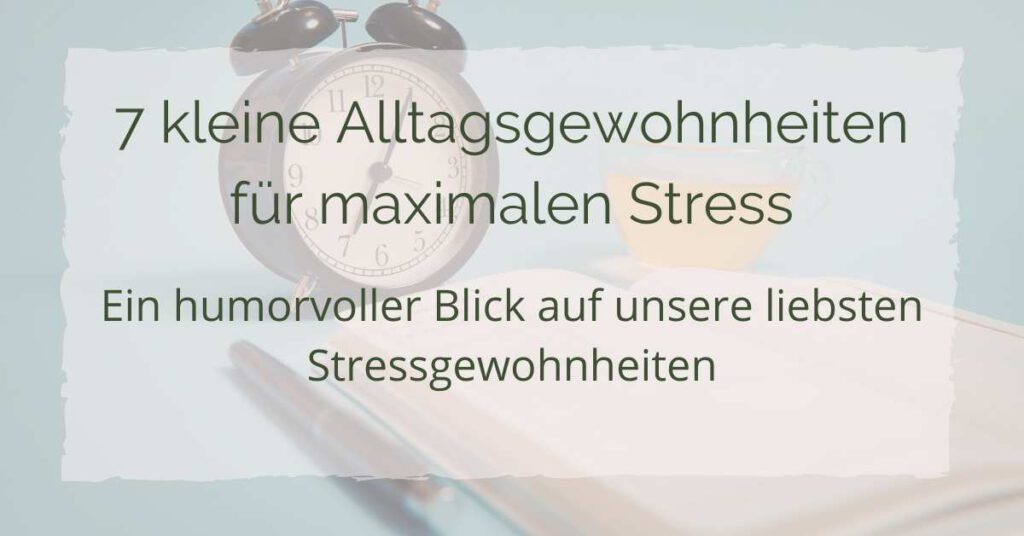 7 kleine Alltagsgewohnheiten für maximalen Stress